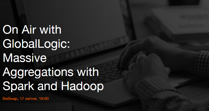 On Air та GlobalLogic запрошують всіх на вебінар на тему “Massive aggregations with Spark and Hadoop”.
