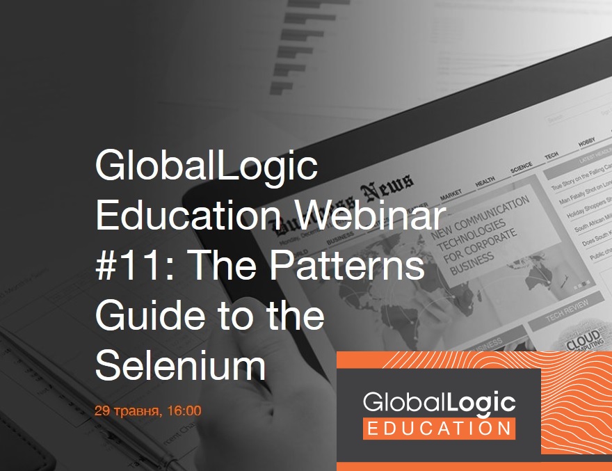 GlobalLogic Education Webinar #11: The Patterns Guide to the Selenium